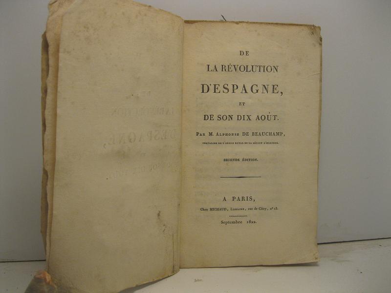 De la révolution d'Espagne, et de son dix aout par M. Alphonse De Beauchamp, chevalier de l'ordre royal de la Légion d'Honneur. Seconde Edition.